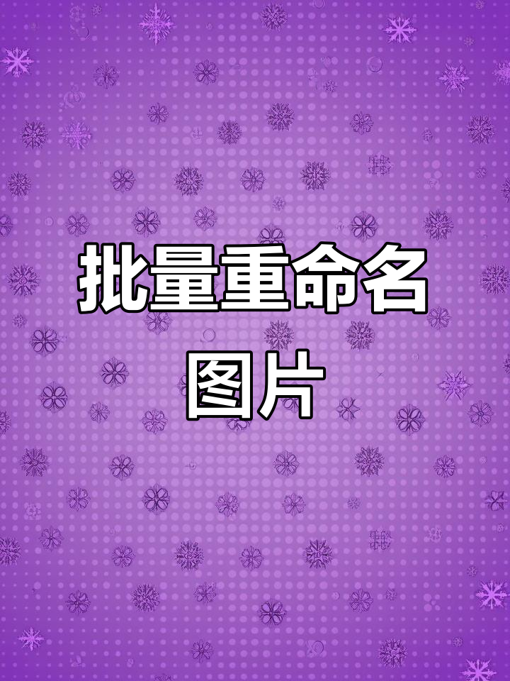 一键批量重命名图片,快速编号整理