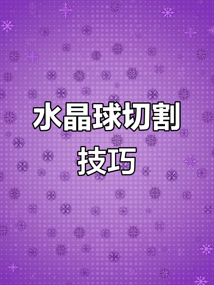 白水晶球切割技艺,揭秘魔法背后的秘密