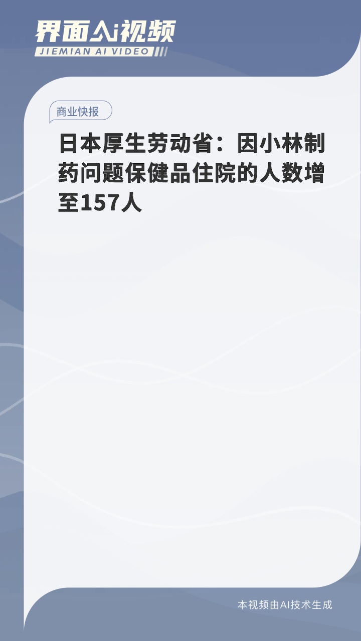 日本厚生劳动省:因小林制药问题保健品住院的人数增至157人