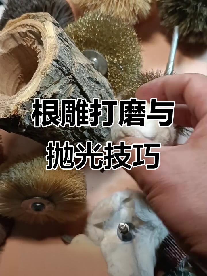 根雕打磨全攻略:从钢丝到棉布的完美抛光技巧