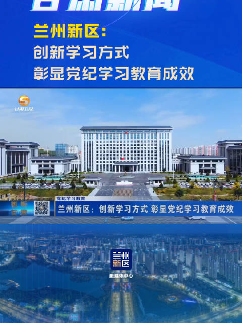 「甘肃新闻」兰州新区 兰州新区:创新学习方式 彰显党纪学习教育成效