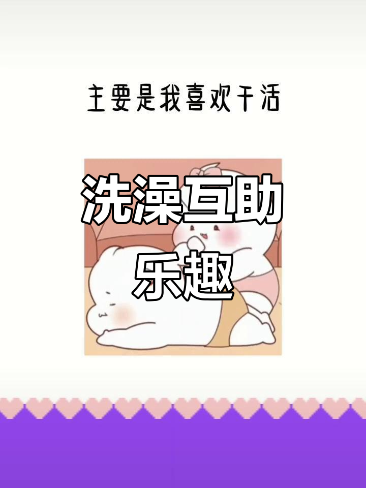 洗澡时记得叫我,帮你搓背,干活让我感到快乐!