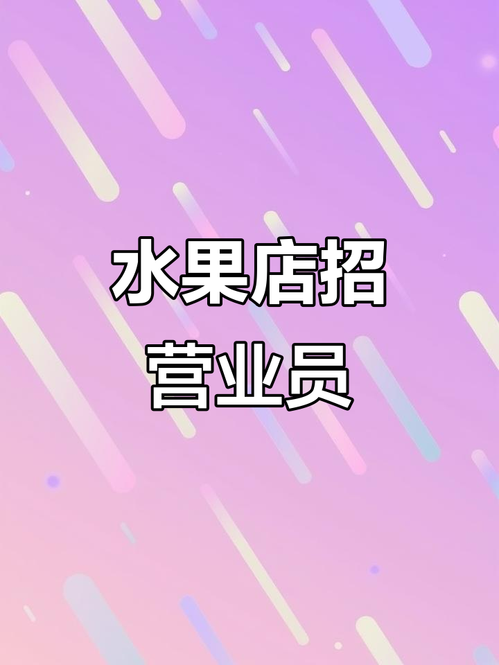 招聘水果店营业员,工作时间灵活,薪资4100