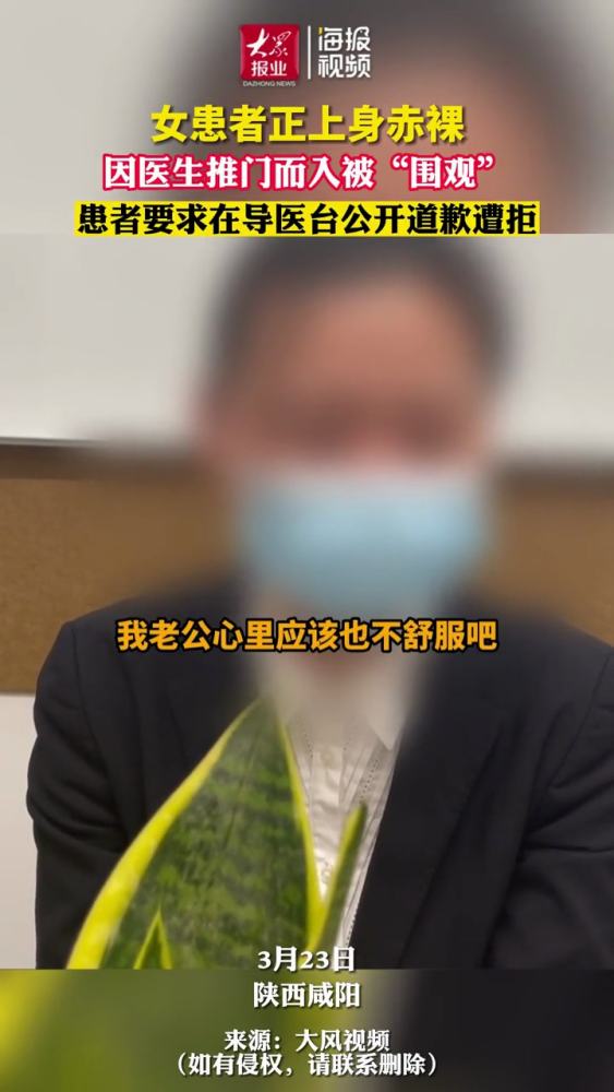 ...据大风视频 报道:事情过去10天了,董女士仍无法释怀,因为医生的贸然闯入,她上身赤裸着,正好对上走廊上那几双男士的眼睛,董女士不能理解,医院...