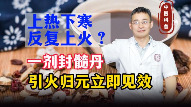 [图]上热下寒，反复上火？是相火上浮，一剂封髓丹，引火归元立即见效