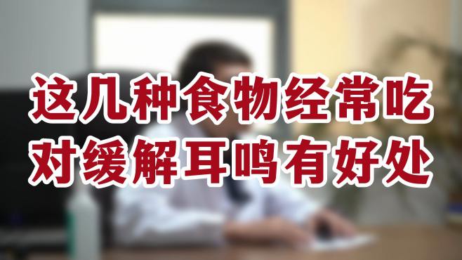 [图]耳朵里面嗡嗡响，蝉鸣声吃什么可以缓解？赵医生：教你几种食物！