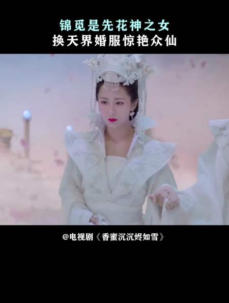香蜜沉沉烬如雪:锦觅是先花神之女,换天界婚服惊艳众仙-度小视