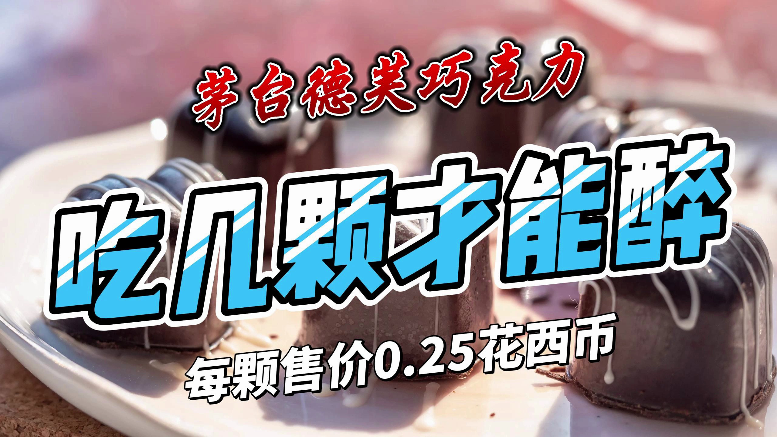 茅台巧克力单颗价格是0.25花西币或超20元,要吃几颗才能醉?