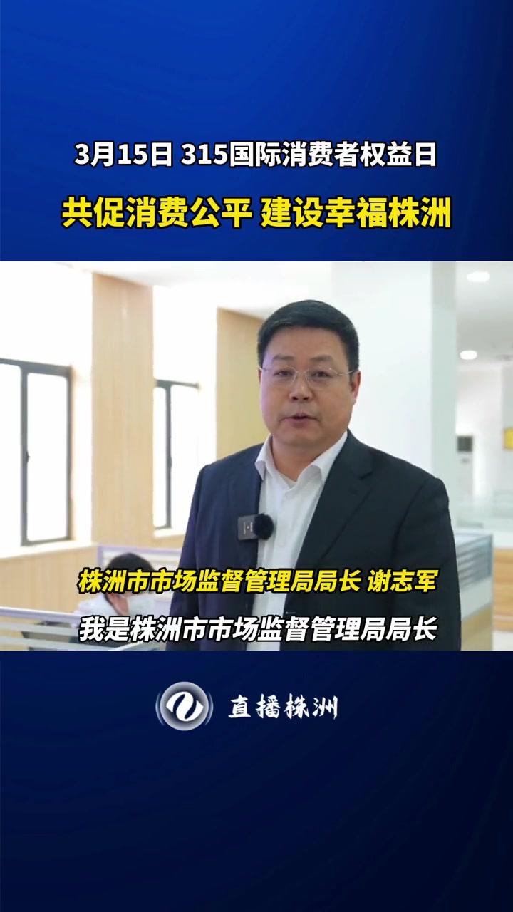 株洲市市场监督管理局局长谢志军:共促消费公平,建设幸福株洲!