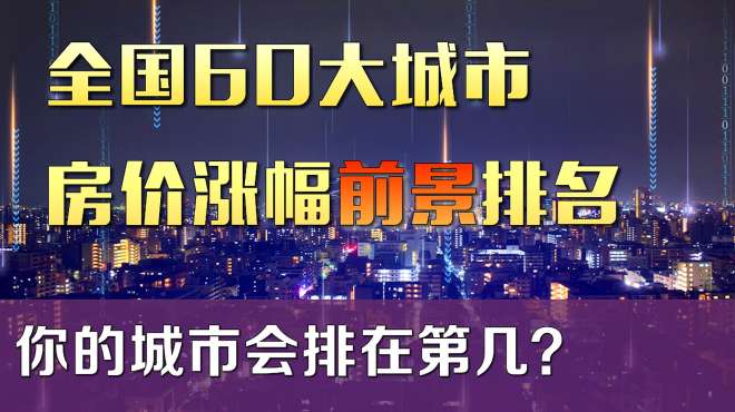 [图]全国60大城市房价前景排名，谁会涨谁会跌？你的城市排第几？