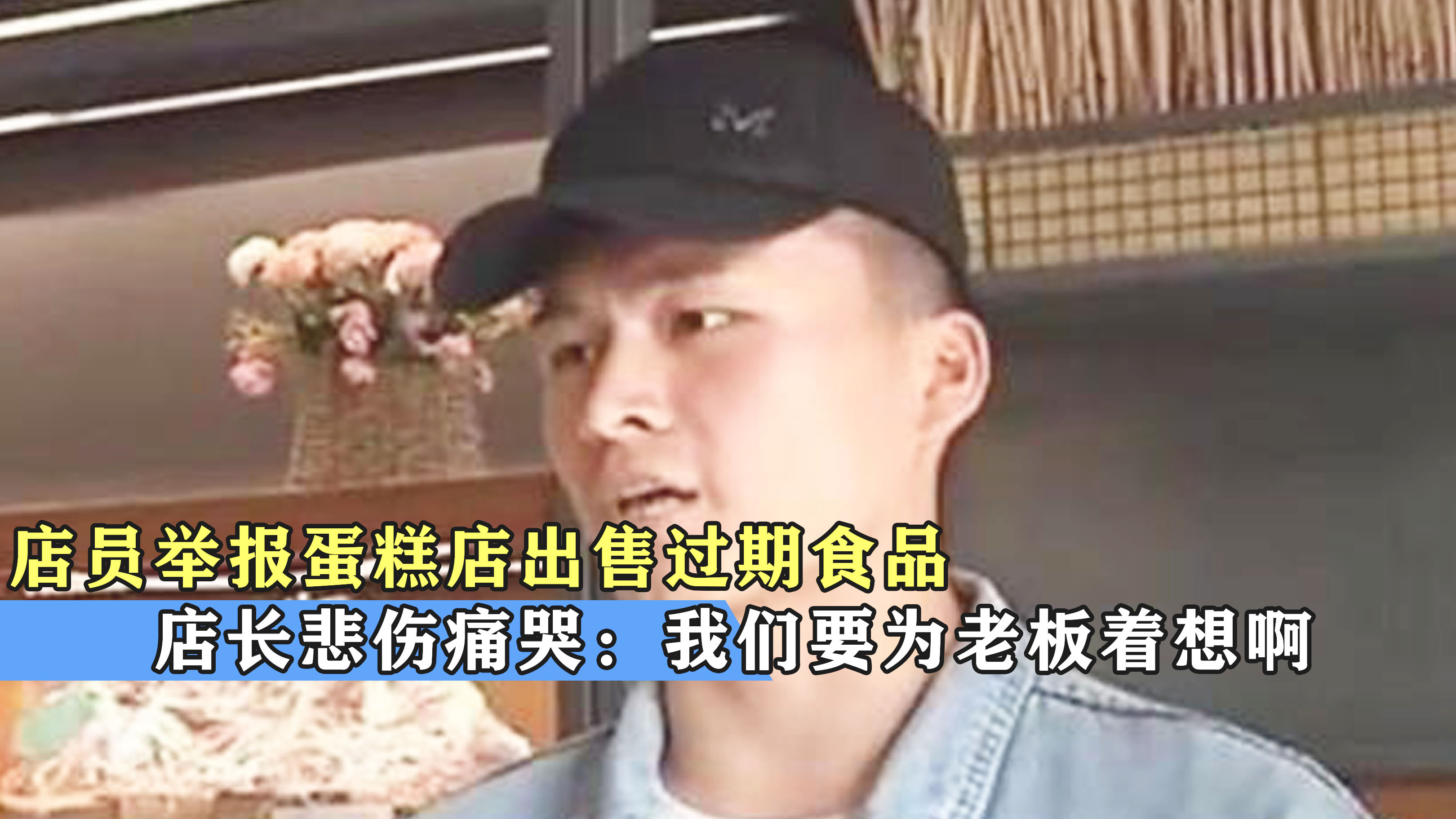 店员举报蛋糕店出售过期食品,店长悲伤痛哭:我们要为老板着想啊