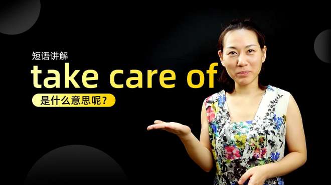 [图]短语讲解：take care of是什么意思？