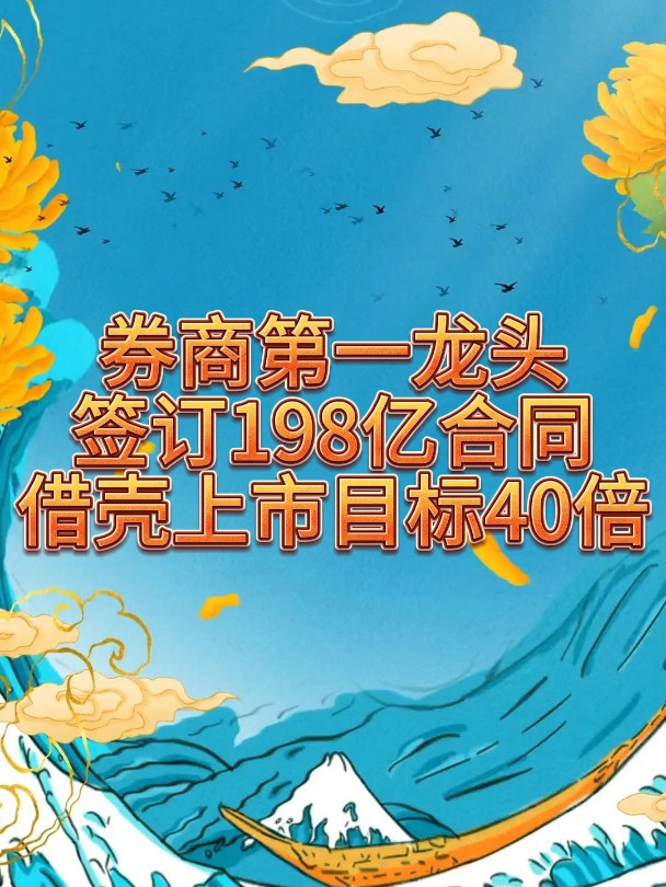 券商第一龙头,签订198亿合同借壳上市,目标40倍