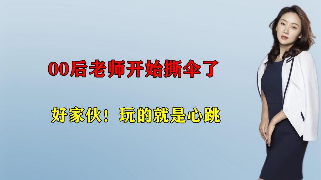 [图]“00后老师开始撕伞了”是什么梗？网友：好家伙！玩的就是心跳