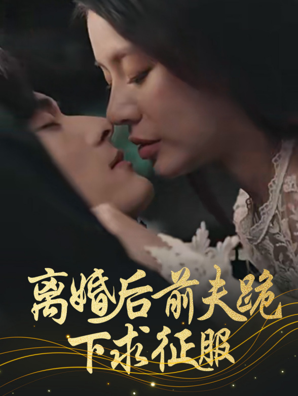 离婚后前夫跪下求征服