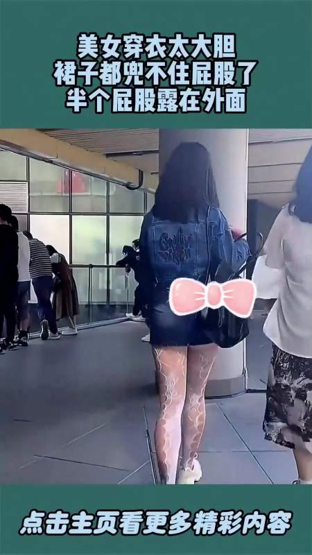 美女穿衣太大胆裙子都兜不住屁股了半个屁股露在外面