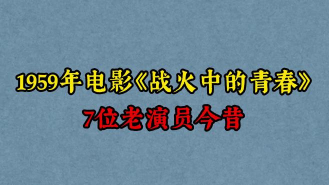 [图]1959年老片《战火中的青春》7位演员，王苏娅，张辉，你认识几位