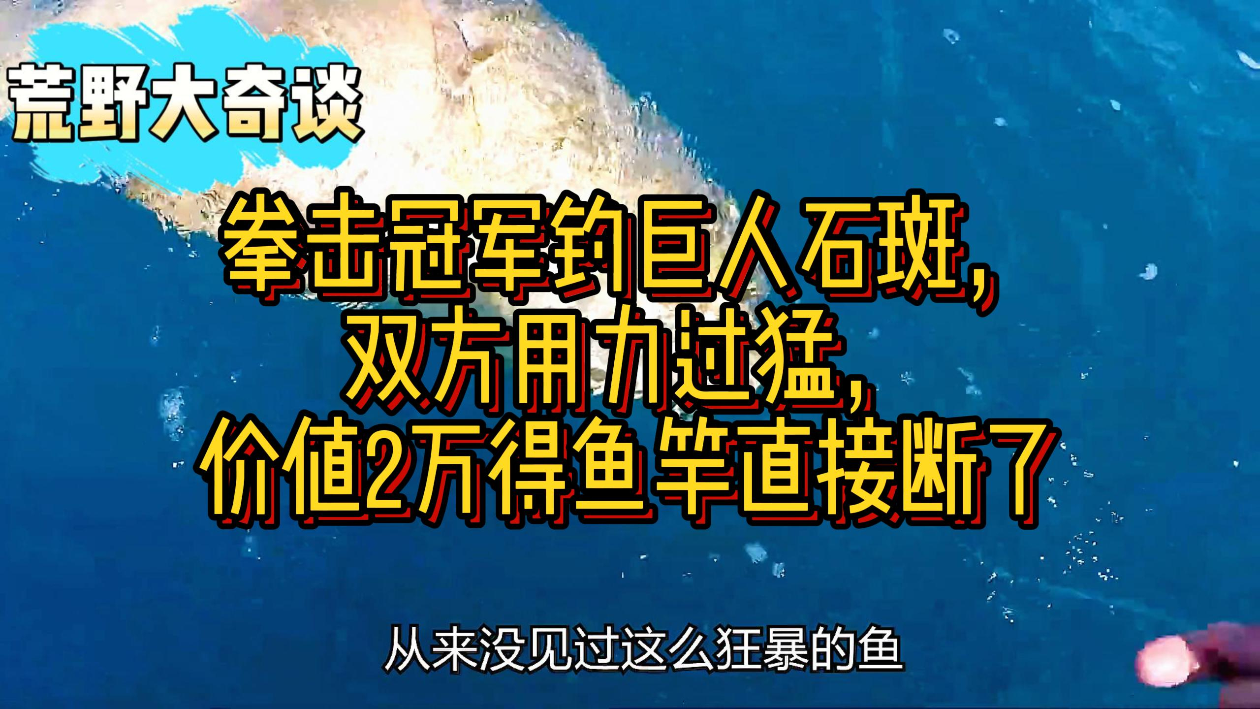 第9集:拳击冠军钓巨人石斑,双方用力过猛价值2万的鱼竿直接断了