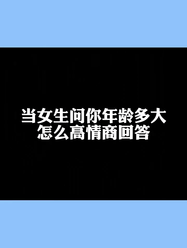 當女生問你年齡多大怎麼高情商回答情感話題聊天技巧