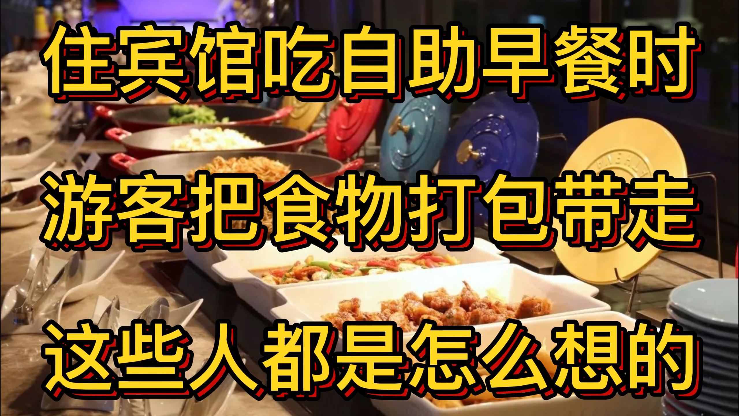 住宾馆吃自助早餐时,游客把食物打包带走,这些人都是怎么想的