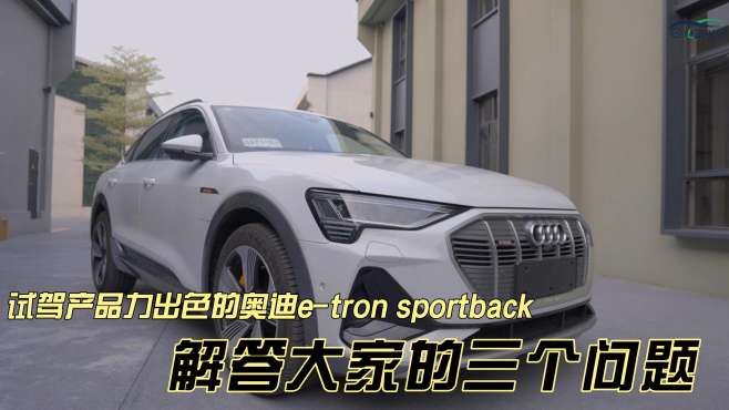 [图]试驾产品力出色的奥迪e-tron sportback，解答大家的三个问题