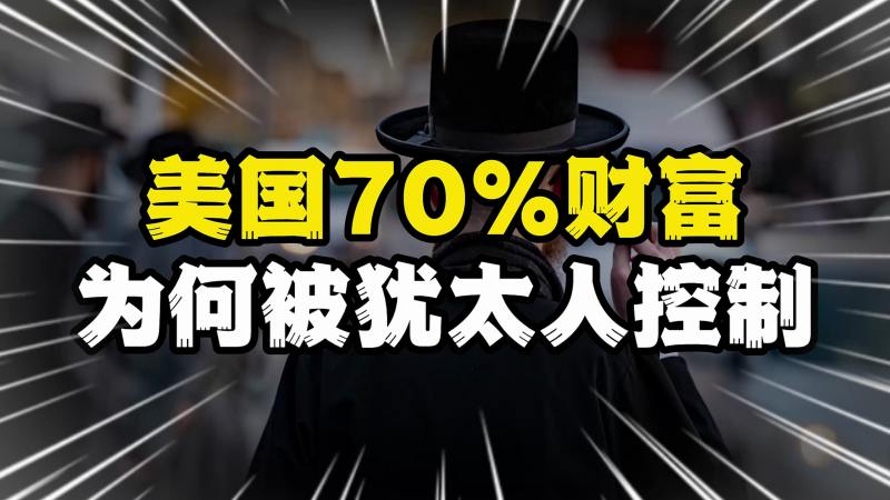 犹太人为什么被西方所仇恨,他们又是如何控制美国70%的财富?