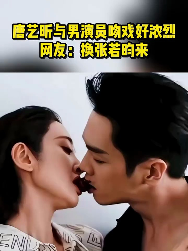 唐艺昕与男演员吻戏好浓烈!网友:换张若昀来