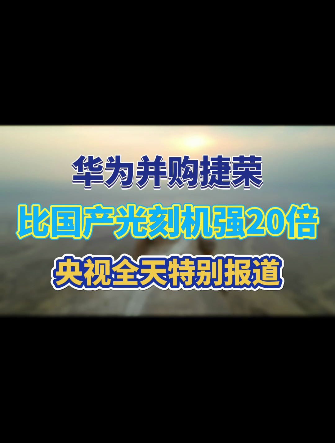 一路长虹华为并购捷荣比国产光刻机强20倍央视全天特别报导