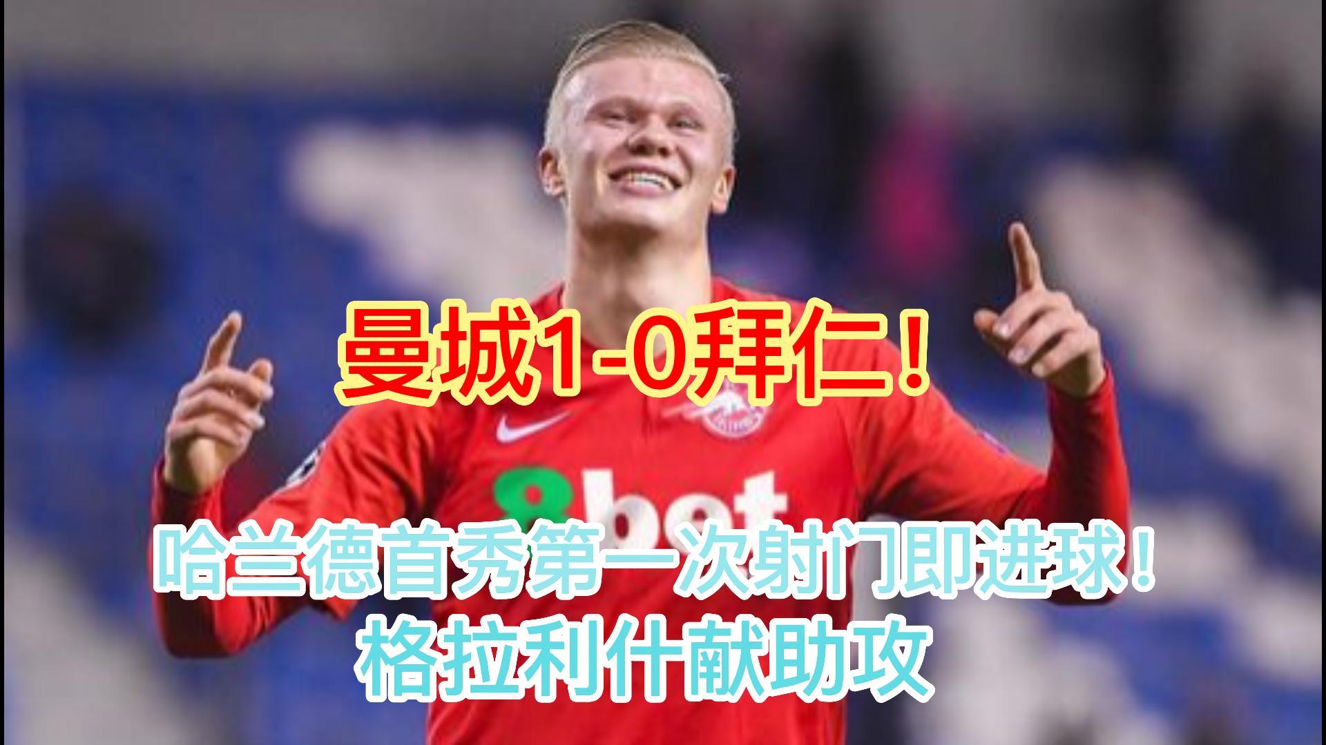 曼城1-0拜仁!哈兰德首秀第一次射门即进球!格拉利什献助攻