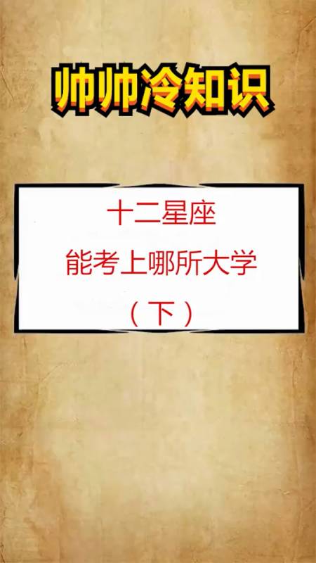 冷知识大全:十二星座能考上哪所大学-度小视