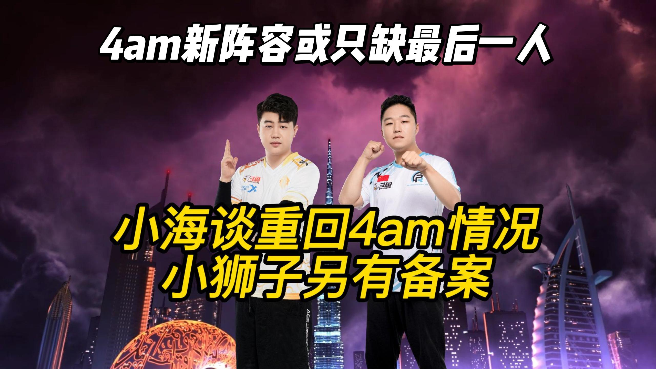 4am小海正式回应下赛季是否重回4am以及小狮子未来打算!