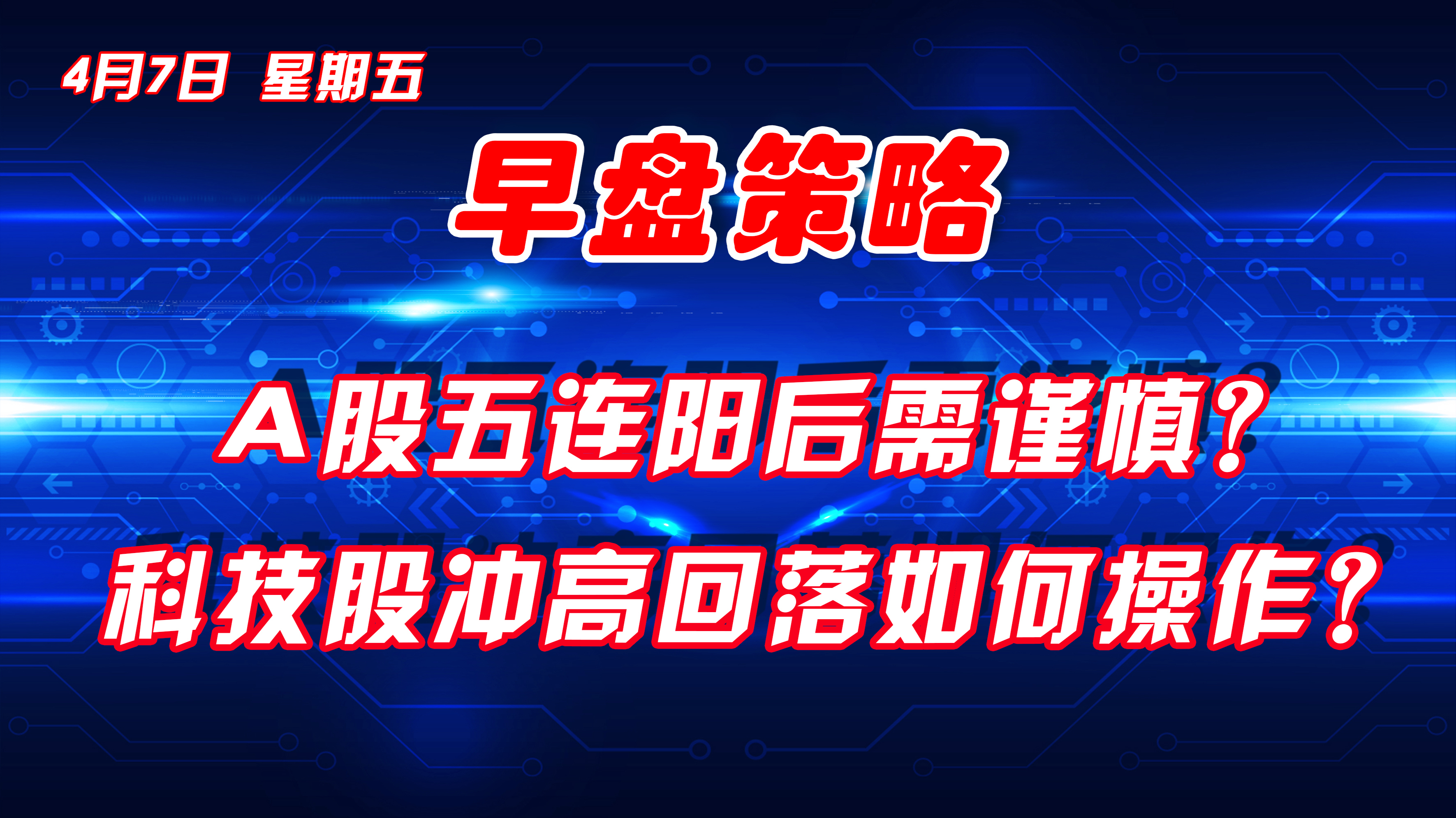 4月7日 早策略:A股五连阳后需谨慎?科技股冲高回落如何操作?