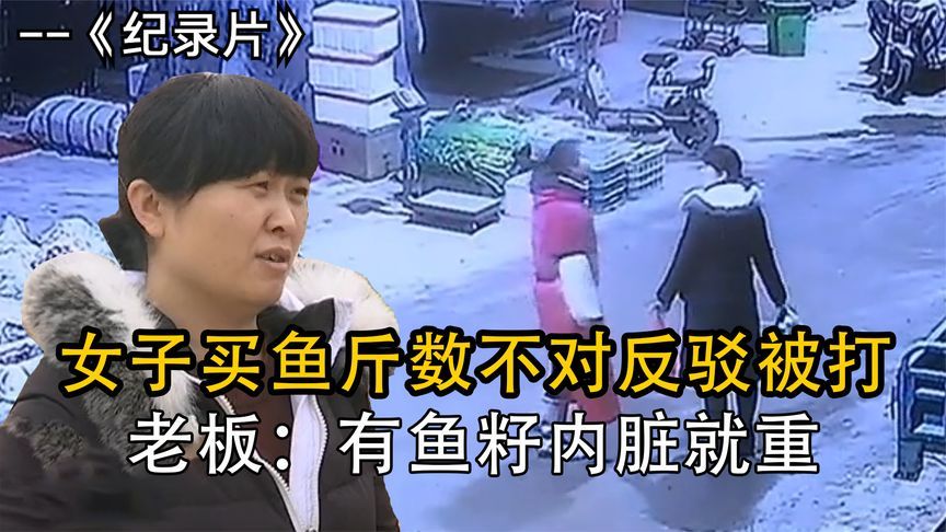 大病初愈女子买鱼斤数不对反驳被揍,老板:斤数不对正常的很