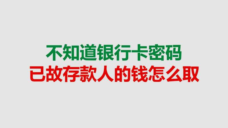 不知道银行卡密码,已故存款人的钱怎么取