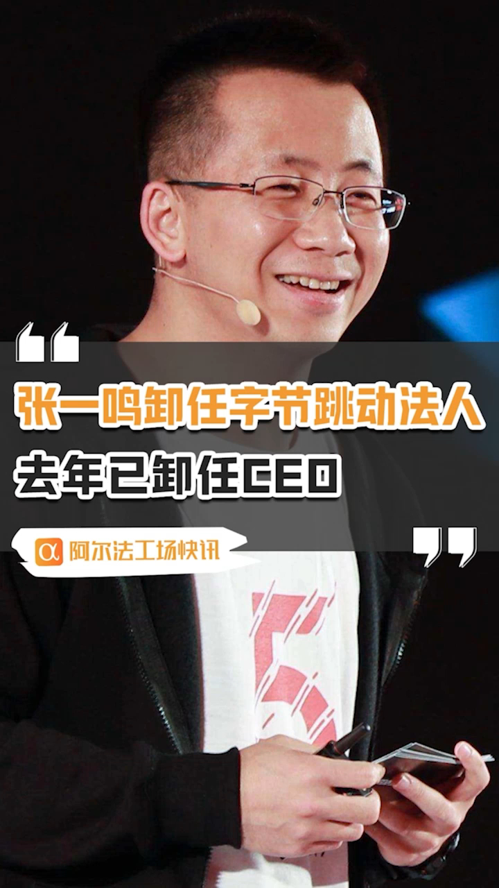 张一鸣卸任字节跳动法人,去年已卸任ceo-度小视