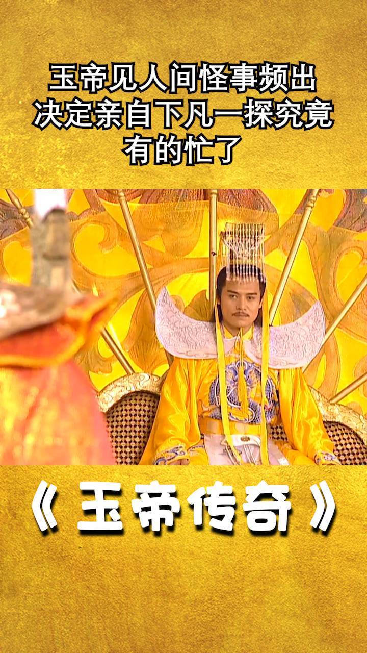 玉帝传奇玉帝见人间怪事频出决定亲自下凡一探究竟有的忙了