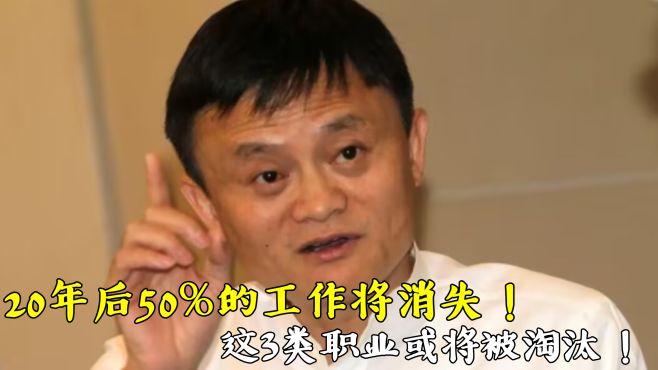 [图]马云再次预言，20年后50%的工作将消失，这3类职业或将被淘汰！