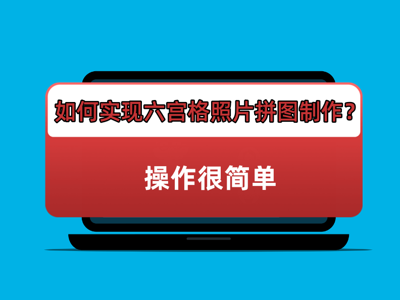如何实现六宫格照片拼图制作?操作很简单