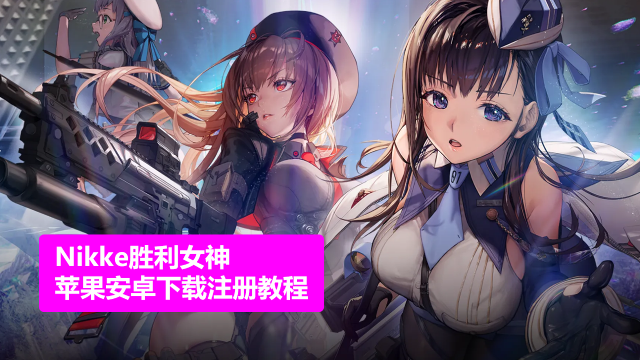 《nikke胜利女神》下载注册教程 赶紧来试试吧!