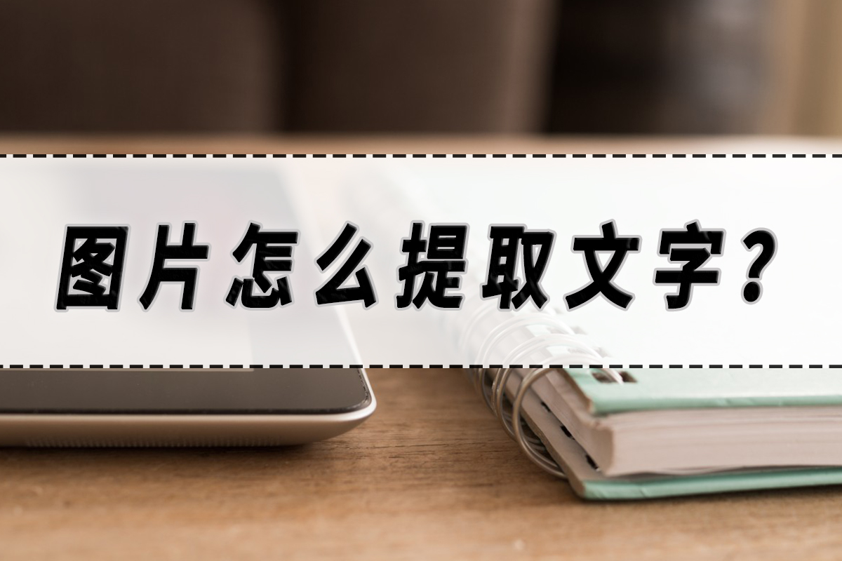 图片怎么提取文字?图片提取文字的方法分享!