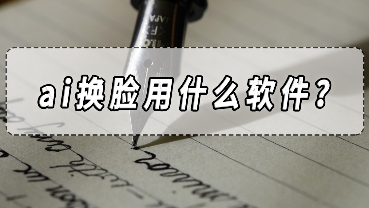 ai换脸用什么软件?ai换脸软件分享!
