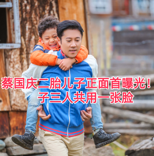 蔡国庆二胎儿子正面首曝光!父子三人共用一张脸,小儿子颜值最高