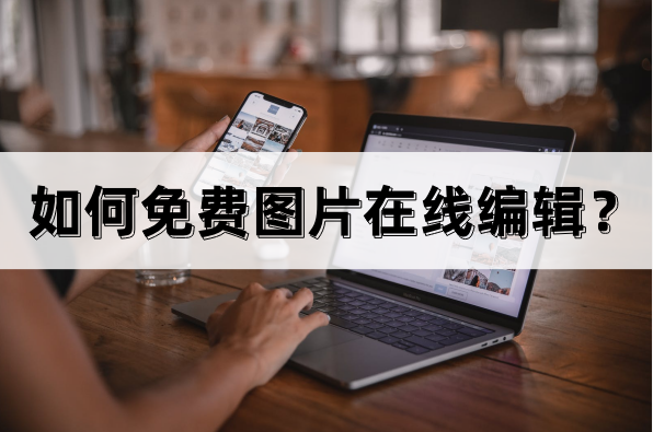 如何免费图片在线编辑?这几款工具很好用!