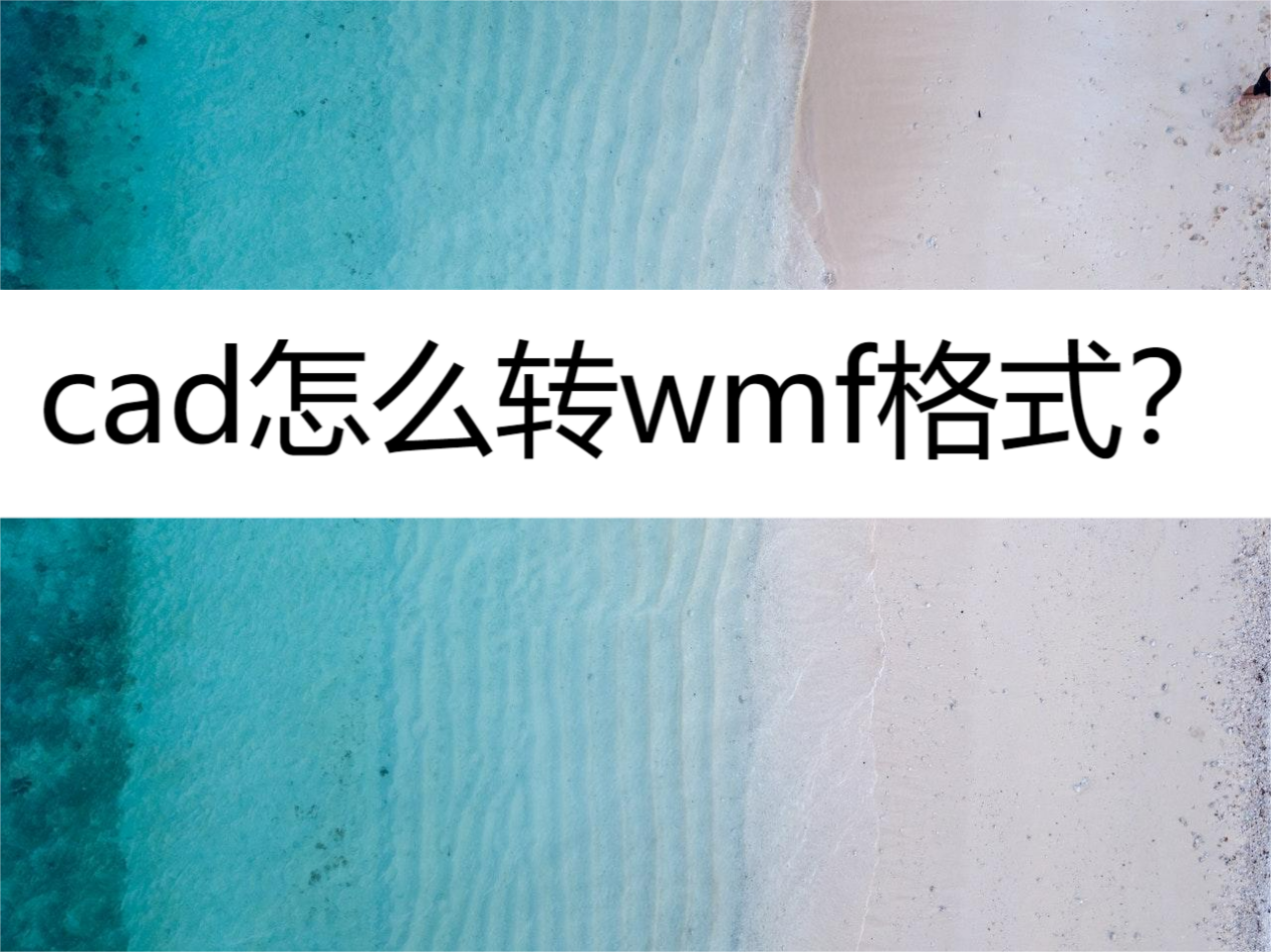 cad怎么转wmf格式?一分钟学会三个方法