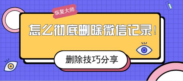 怎麼徹底刪除微信記錄?刪除不留痕的幾個小妙招