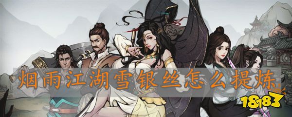 烟雨江湖雪银丝怎么提炼 雪银丝获取攻略