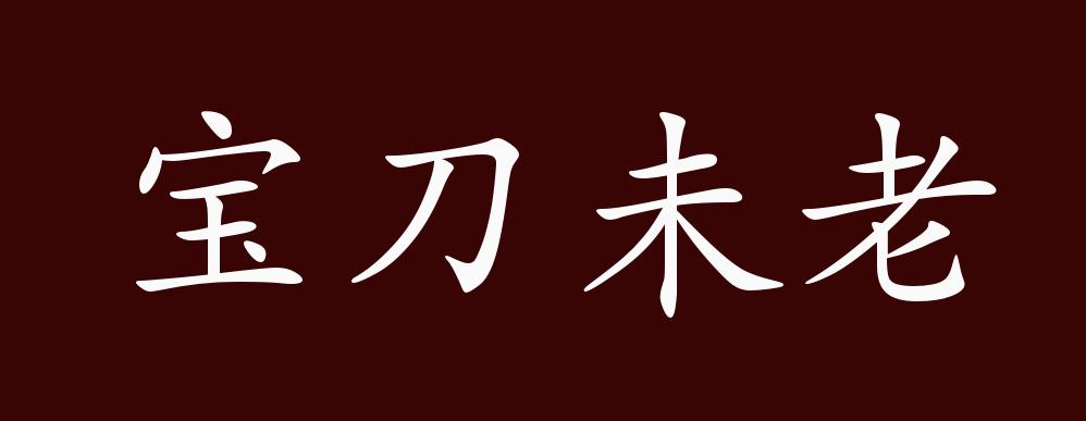 宝刀未老的出处,释义,典故,近反义词及例句用法 - 成语知识