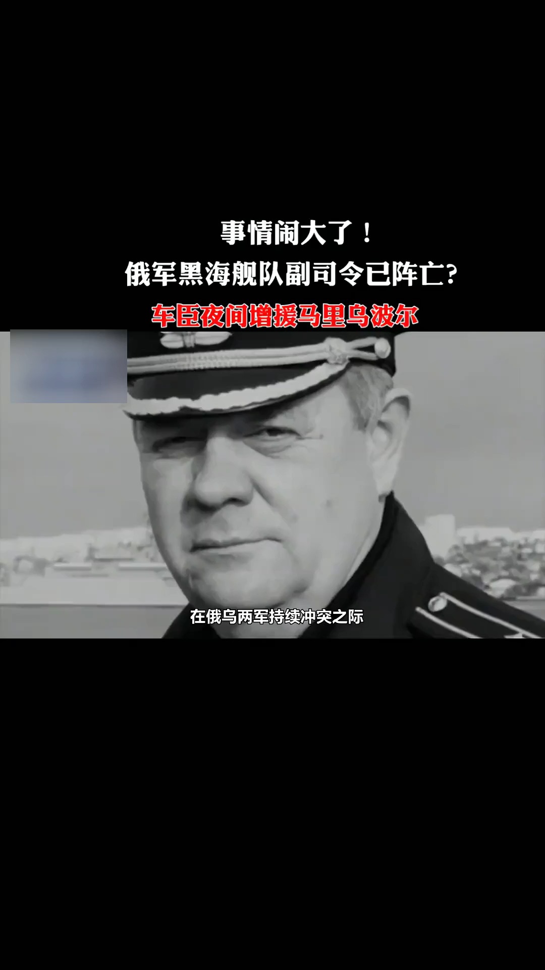 事情闹大了俄军黑海舰队副司令已阵亡车臣夜间增援马里乌波尔