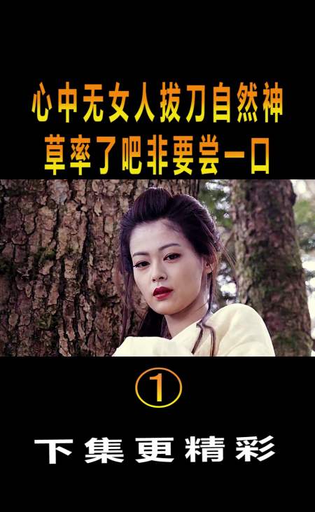 精彩影视#心中无女人拔刀自然神,草率了吧非要尝一口!