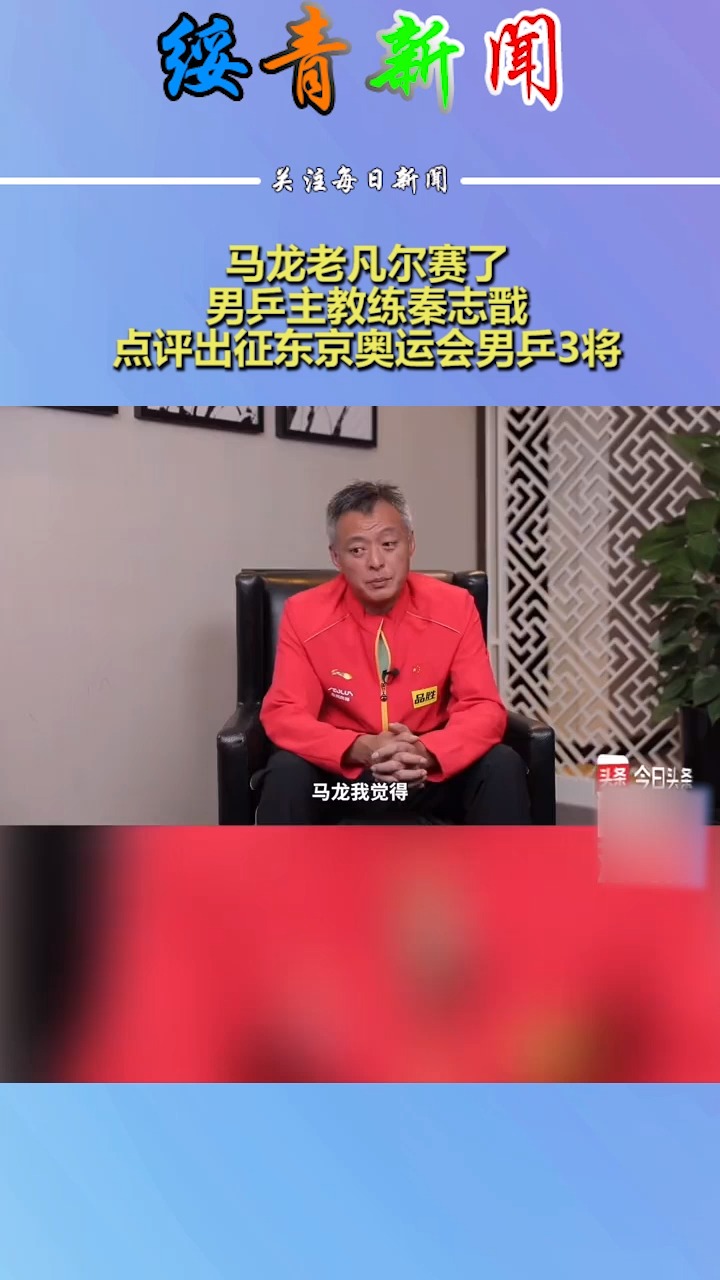 马龙老凡尔赛了男乒主教练秦志戬点评出征东京奥运会男乒3将